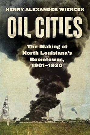Cover of book Oil Cities: The Making of North Louisiana’s Boomtowns, 1901-1930.